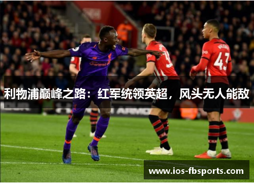 利物浦巅峰之路：红军统领英超，风头无人能敌